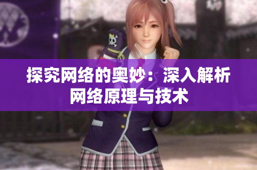 探究网络的奥妙：深入解析网络原理与技术