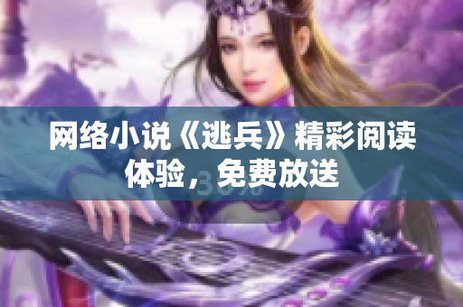 网络小说《逃兵》精彩阅读体验，免费放送