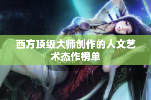 西方顶级大师创作的人文艺术杰作榜单