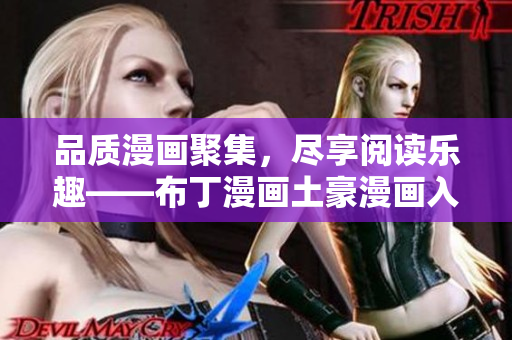 品质漫画聚集，尽享阅读乐趣——布丁漫画土豪漫画入口