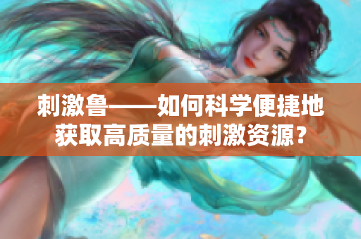 刺激鲁——如何科学便捷地获取高质量的刺激资源？