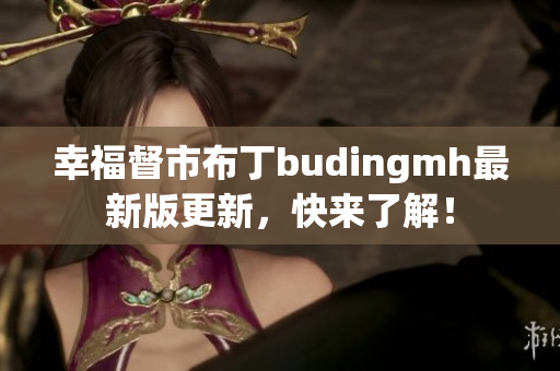 幸福督市布丁budingmh最新版更新，快来了解！
