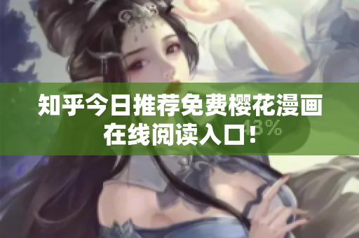 知乎今日推荐免费樱花漫画在线阅读入口！
