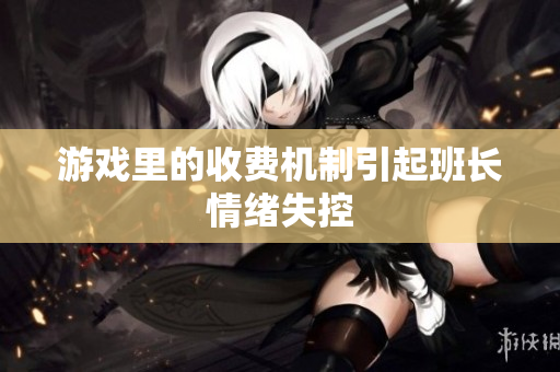 游戏里的收费机制引起班长情绪失控