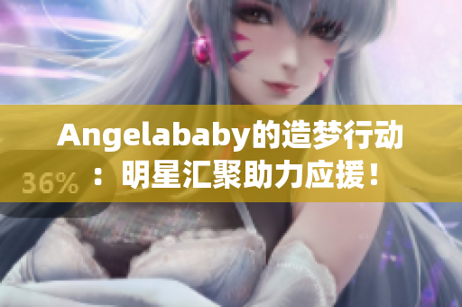 Angelababy的造梦行动：明星汇聚助力应援！