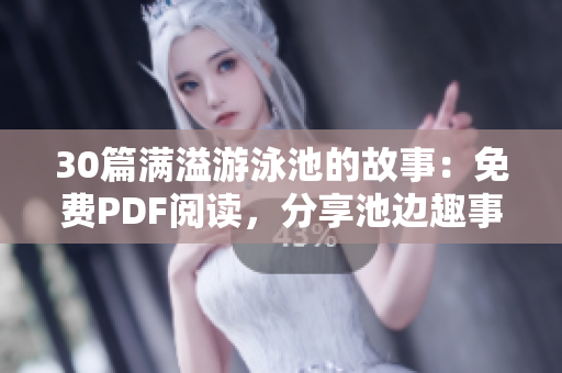 30篇满溢游泳池的故事：免费PDF阅读，分享池边趣事