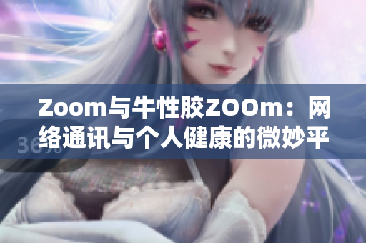 Zoom与牛性胶ZOOm：网络通讯与个人健康的微妙平衡