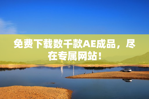 免费下载数千款AE成品，尽在专属网站！