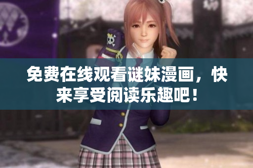 免费在线观看谜妹漫画，快来享受阅读乐趣吧！