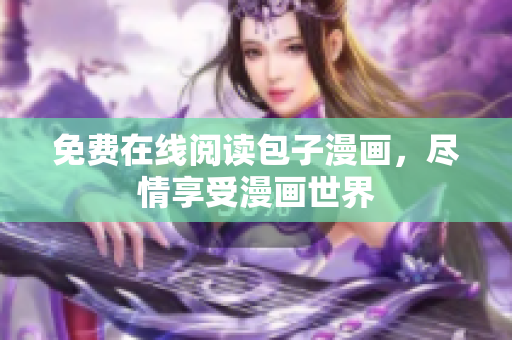 免费在线阅读包子漫画，尽情享受漫画世界