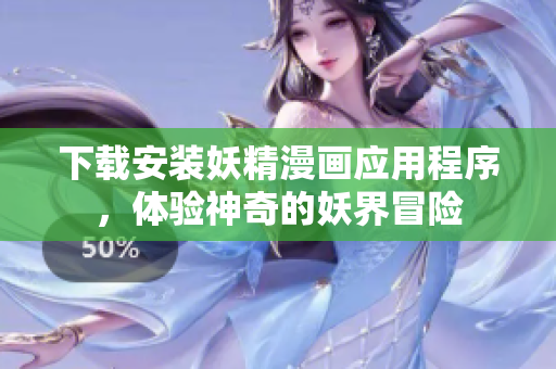 下载安装妖精漫画应用程序，体验神奇的妖界冒险