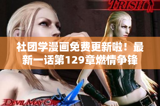 社团学漫画免费更新啦！最新一话第129章燃情争锋