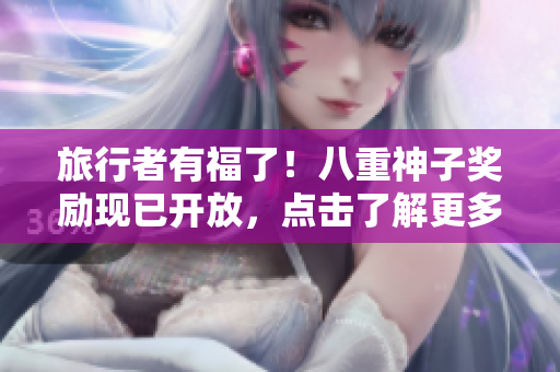 旅行者有福了！八重神子奖励现已开放，点击了解更多！