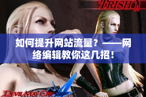 如何提升网站流量？——网络编辑教你这几招！