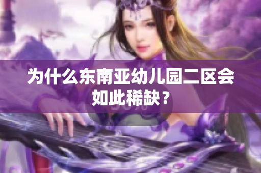 为什么东南亚幼儿园二区会如此稀缺？
