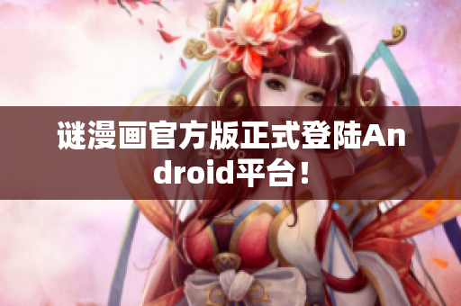 谜漫画官方版正式登陆Android平台！