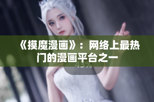 《摸魔漫画》：网络上最热门的漫画平台之一