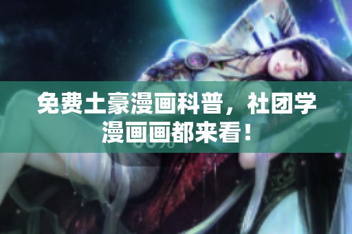 免费土豪漫画科普，社团学漫画画都来看！