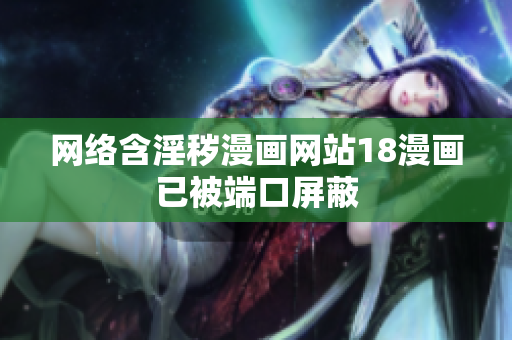 网络含淫秽漫画网站18漫画已被端口屏蔽