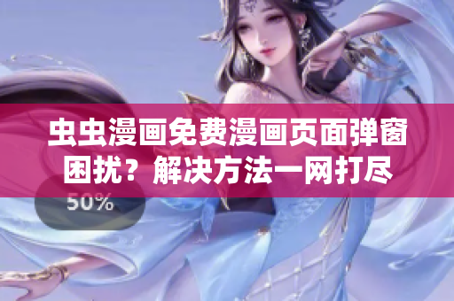 虫虫漫画免费漫画页面弹窗困扰？解决方法一网打尽