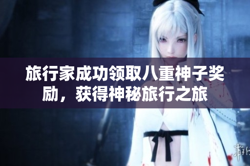 旅行家成功领取八重神子奖励，获得神秘旅行之旅