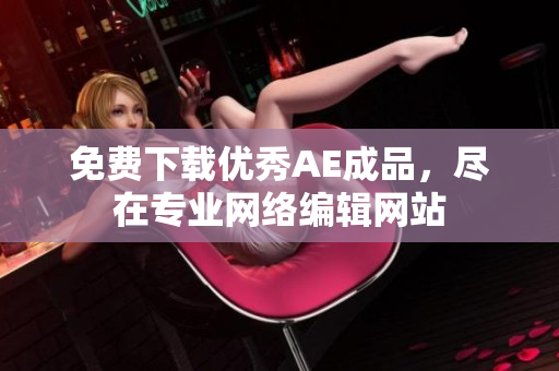 免费下载优秀AE成品，尽在专业网络编辑网站