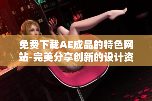 免费下载AE成品的特色网站-完美分享创新的设计资源