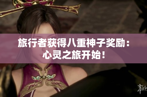 旅行者获得八重神子奖励：心灵之旅开始！