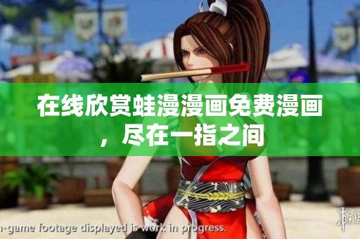 在线欣赏蛙漫漫画免费漫画，尽在一指之间