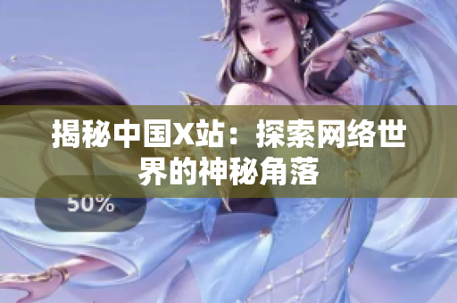 揭秘中国X站：探索网络世界的神秘角落