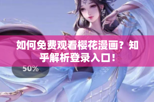 如何免费观看樱花漫画？知乎解析登录入口！
