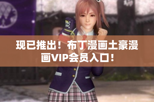 现已推出！布丁漫画土豪漫画VIP会员入口！