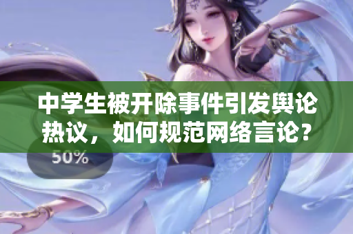 中学生被开除事件引发舆论热议，如何规范网络言论？