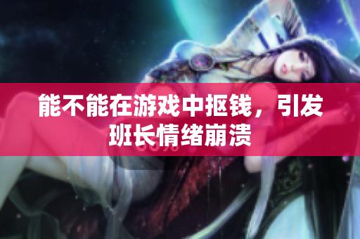 能不能在游戏中抠钱，引发班长情绪崩溃