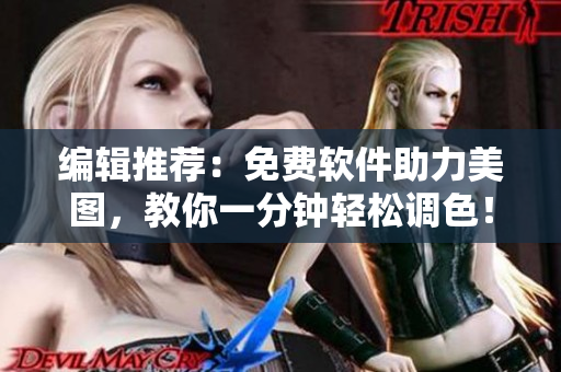 编辑推荐：免费软件助力美图，教你一分钟轻松调色！
