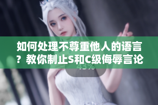 如何处理不尊重他人的语言？教你制止S和C级侮辱言论