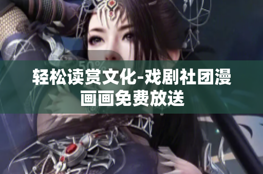 轻松读赏文化-戏剧社团漫画画免费放送