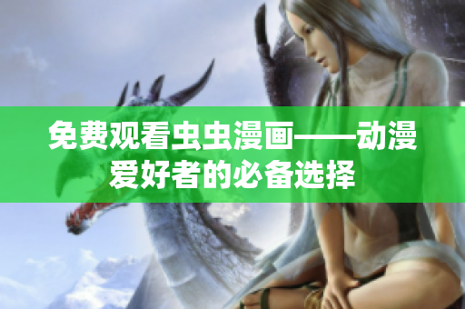 免费观看虫虫漫画——动漫爱好者的必备选择