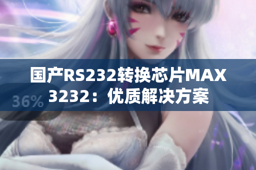 国产RS232转换芯片MAX3232：优质解决方案