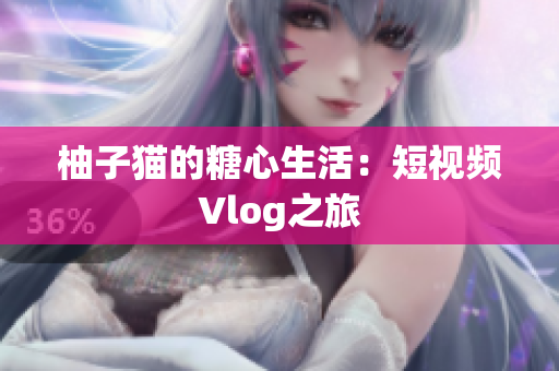 柚子猫的糖心生活：短视频Vlog之旅