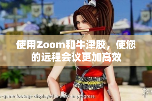 使用Zoom和牛津胶，使您的远程会议更加高效