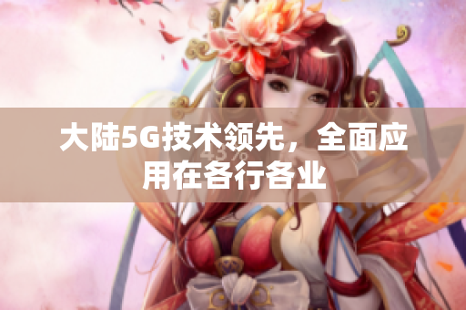 大陆5G技术领先，全面应用在各行各业