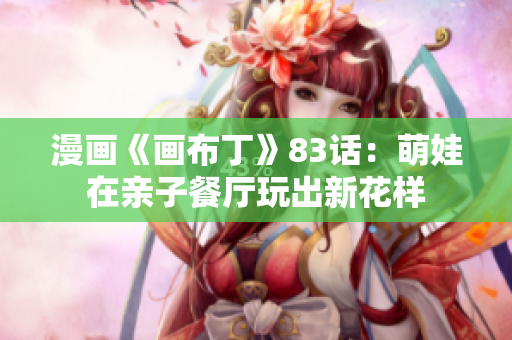 漫画《画布丁》83话：萌娃在亲子餐厅玩出新花样