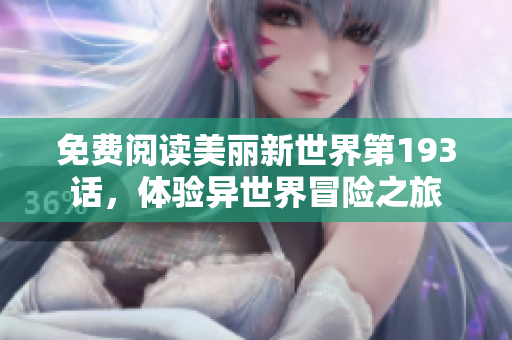 免费阅读美丽新世界第193话，体验异世界冒险之旅