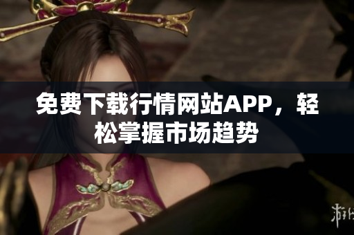 免费下载行情网站APP，轻松掌握市场趋势