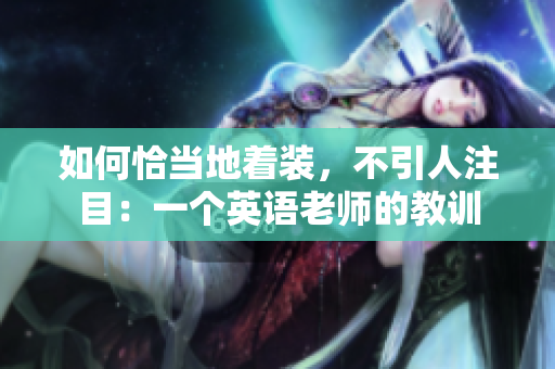如何恰当地着装，不引人注目：一个英语老师的教训