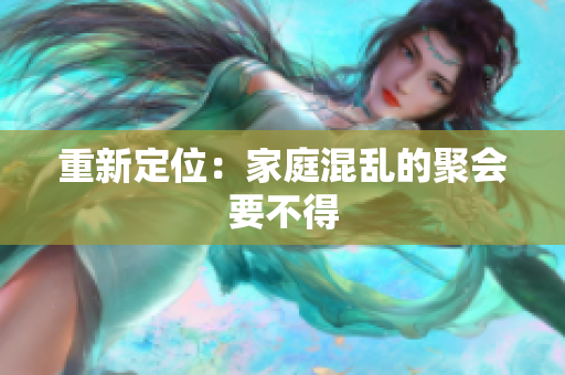 重新定位：家庭混乱的聚会要不得