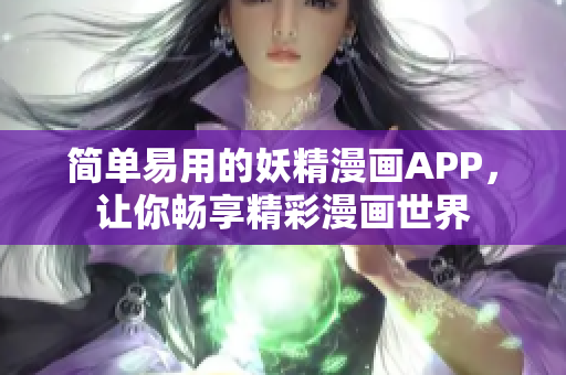 简单易用的妖精漫画APP，让你畅享精彩漫画世界