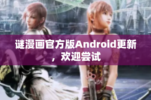 谜漫画官方版Android更新，欢迎尝试