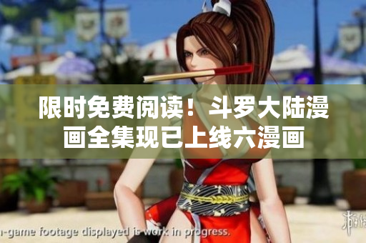 限时免费阅读！斗罗大陆漫画全集现已上线六漫画